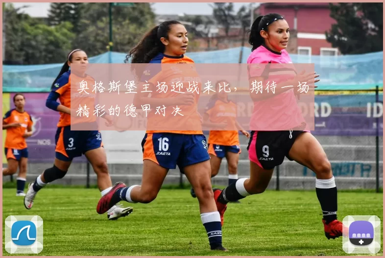 奥格斯堡主场迎战来比，期待一场精彩的德甲对决