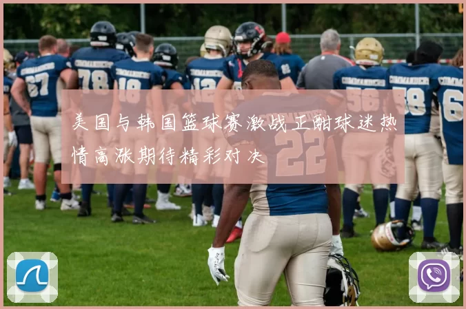 美国与韩国篮球赛激战正酣球迷热情高涨期待精彩对决