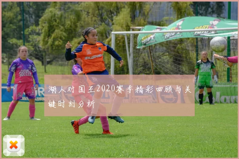 湖人对国王2020赛季精彩回顾与关键时刻分析